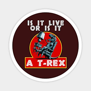 Is it Live or is it a T-Rex Magnet